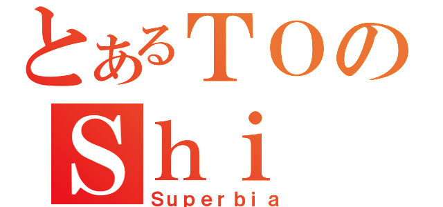 とあるＴＯのＳｈｉ（Ｓｕｐｅｒｂｉａ）