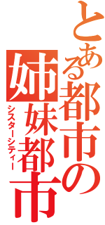 とある都市の姉妹都市Ⅱ（シスターシティー）