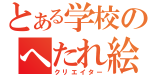 とある学校のへたれ絵師（クリエイター）