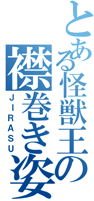 とある怪獣王の襟巻き姿Ⅱ（ＪＩＲＡＳＵ）