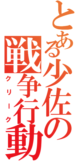 とある少佐の戦争行動（クリーク）