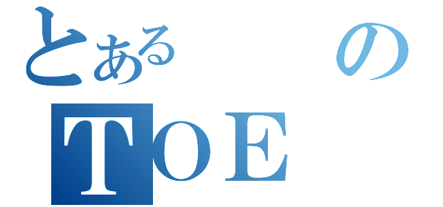 とあるのＴＯＥ（）