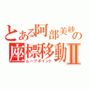 とある阿部美紗稀の座標移動Ⅱ（ムーブポイント）