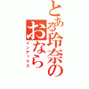 とある玲奈のおなら（インデックス）