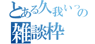 とある久我いったんの雑談枠（）