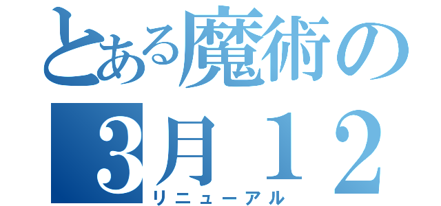 とある魔術の３月１２日（リニューアル）