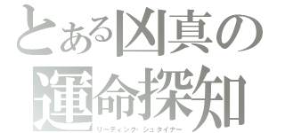 とある凶真の運命探知（リーディング・シュタイナー）