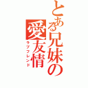 とある兄妹の愛友情（ラブフレンド）