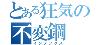 とある狂気の不変鋼（インデックス）