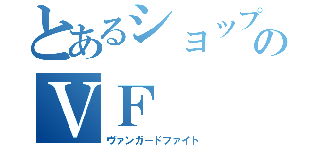 とあるショップでのＶＦ（ヴァンガードファイト）