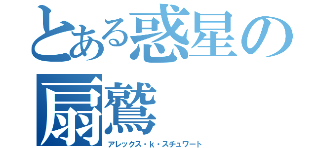 とある惑星の扇鷲（アレックス・ｋ・スチュワート）