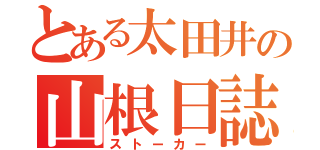 とある太田井の山根日誌（ストーカー）