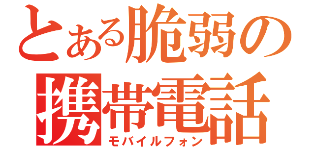 とある脆弱の携帯電話（モバイルフォン）