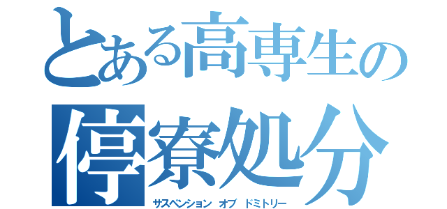 とある高専生の停寮処分（サスペンション オブ ドミトリー）