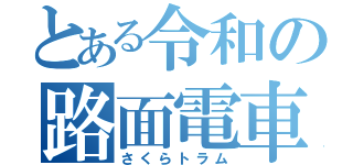 とある令和の路面電車（さくらトラム）