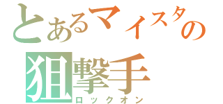 とあるマイスターの狙撃手（ロックオン）