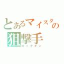 とあるマイスターの狙撃手（ロックオン）