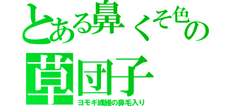 とある鼻くそ色の草団子（ヨモギ繊維の鼻毛入り）