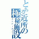 とある近所の極秘施設（ユニバース）