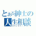 とある紳士の人生相談（カウンセラー）