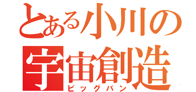 とある小川の宇宙創造（ビッグバン）