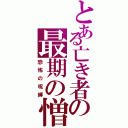 とある亡き者の最期の憎しみ（恐怖の呪縛）