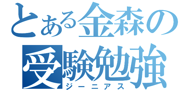 とある金森の受験勉強（ジーニアス）