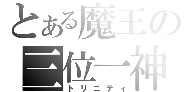 とある魔王の三位一神（トリニティ）