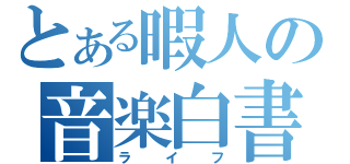 とある暇人の音楽白書（ライフ）