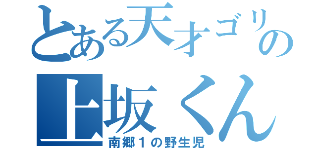 とある天才ゴリラの上坂くん（南郷１の野生児）