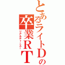 とあるライトＤＴの卒業ＲＴＡ（リアルティーエー）