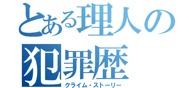 とある理人の犯罪歴（クライム・ストーリー）