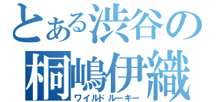 とある渋谷の桐嶋伊織（ワイルドルーキー）