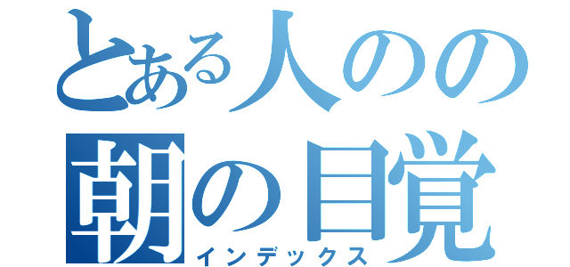 とある人のの朝の目覚め（インデックス）