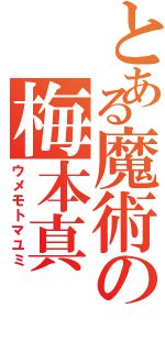 とある魔術の梅本真（ウメモトマユミ）