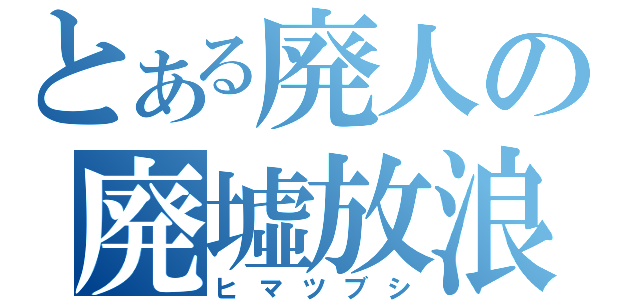 とある廃人の廃墟放浪（ヒマツブシ）