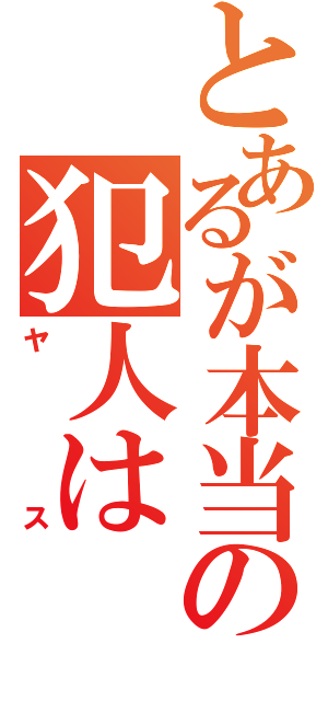 とあるが本当の犯人は（ヤス）