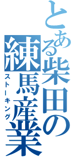 とある柴田の練馬産業会館（ストーキング）