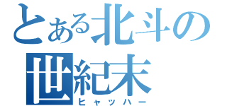 とある北斗の世紀末（ヒャッハー）