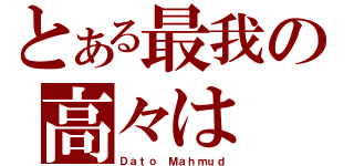 とある最我の高々は（Ｄａｔｏ Ｍａｈｍｕｄ）