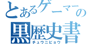 とあるゲーマーの黒歴史書（チュウニビョウ）