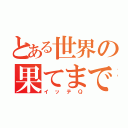 とある世界の果てまで（イッテＱ）