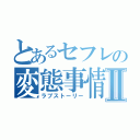 とあるセフレの変態事情Ⅱ（ラブストーリー）