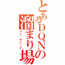 とあるＤＱＮの溜まり場（ドン・キ○ーテ）