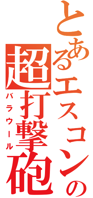 とあるエスコンの超打撃砲（バラウール）