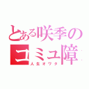 とある咲季のコミュ障（人生オワタ）