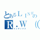 とあるＬＩＮＥのＲ．Ｗ（渡辺亮）（インデックス）