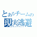 とあるチームの現実逃避（ランナウェイ）