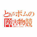 とあるボムの障害物競争（レボリューション）