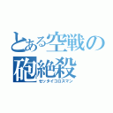 とある空戦の砲絶殺（ゼッタイコロスマン）